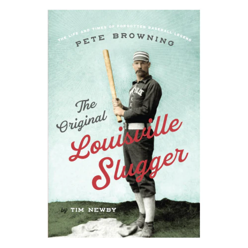 The Original Louisville Slugger: The Life and Times of Forgotten Baseball Legend Pete Browning – Paperback
